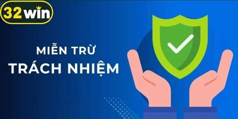 Tóm tắt quy định miễn trừ trách nhiệm 32win