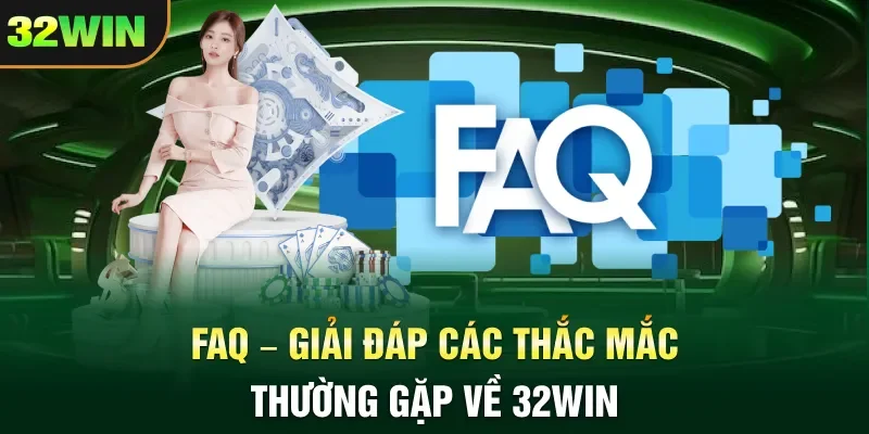 32win FAQ – Giải đáp các thắc mắc thường gặp về 32WIN
