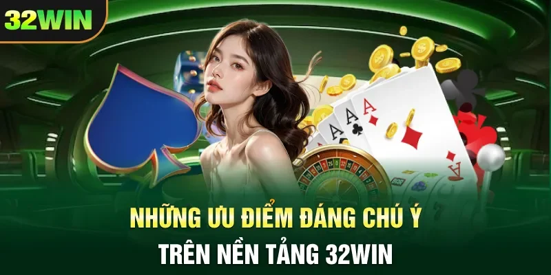 32win Những ưu điểm đáng chú ý trên nền tảng 32WIN